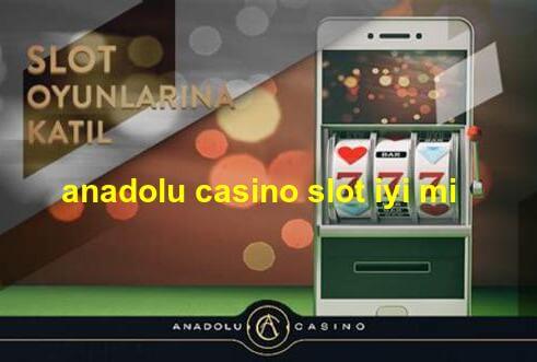 anadolu casino slot iyi mi