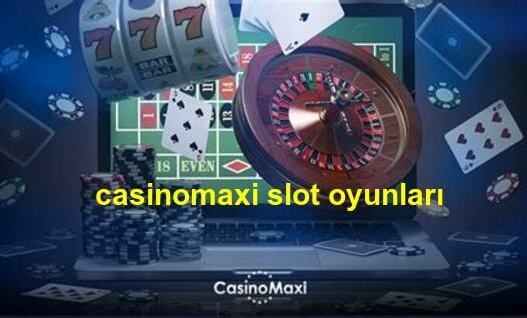 casinomaxi slot oyunları